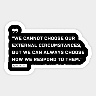 "We cannot choose our external circumstances, but we can always choose how we respond to them." - Epictetus Inspirational Quote Sticker